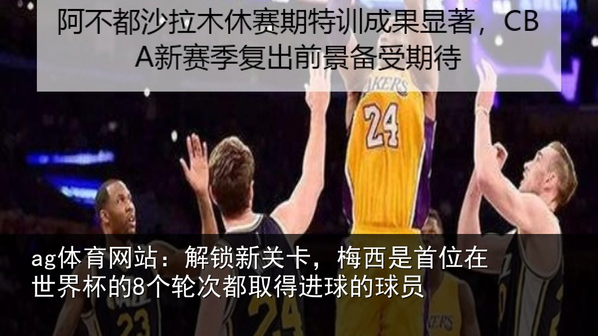 ag体育网站:解锁相关情况在世相关情况得进球的球员