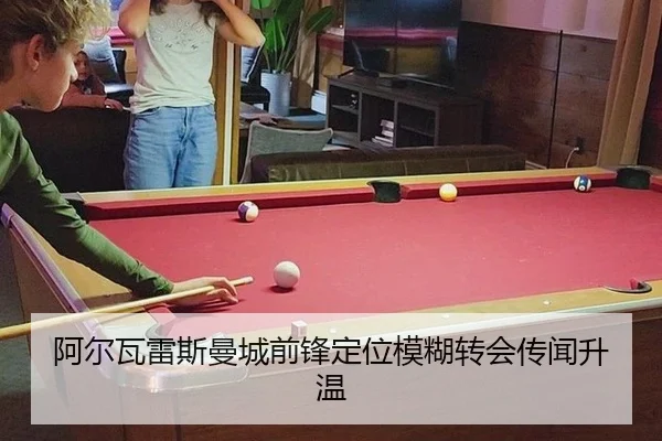 阿尔瓦雷斯曼城前锋定位模糊转会传闻升温