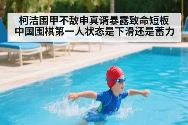 柯洁围甲不敌申真谞暴露致命短板 中国围棋第一人状态是下滑还是蓄力